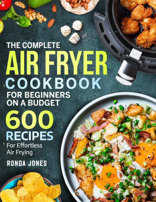 The Complete Air Fryer Cookbook for Beginners On A Budget: 600 Recipes For Effortless Air Frying - 1389