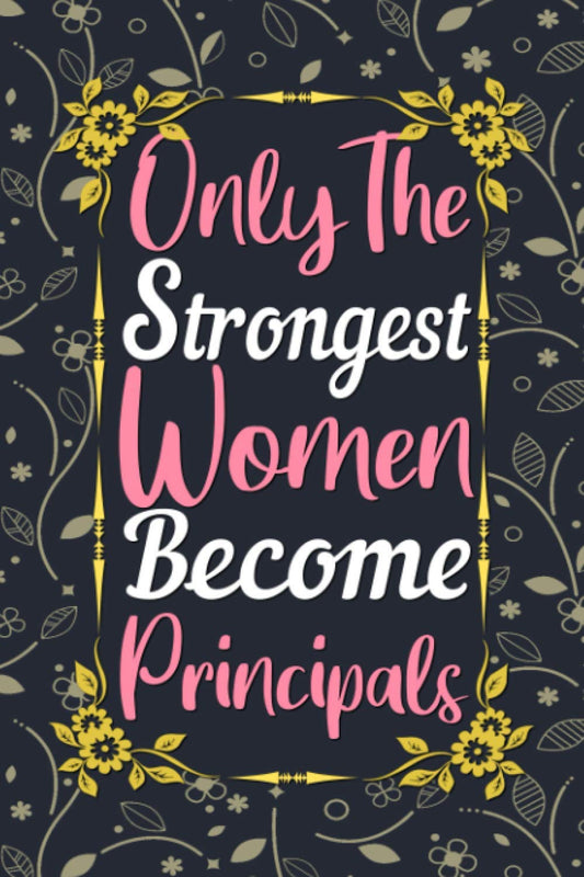 Only The Strongest Women Become Principals Journal: Principal Gifts for Women, Lined Writing Notebook, 6 x 9 Inches - 120 Pages