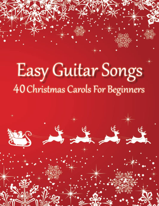 Easy Guitar Songs - 40 Christmas Carols For Beginners: (Sheet Music + Tabs + Chords + Lyrics) - 2061