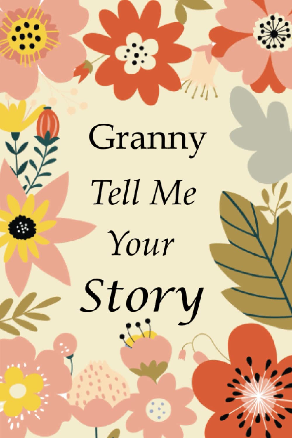 Granny Tell Me Your Story: 140+ Questions For Your Granny To Share Her Life And Thoughts: Grandmother's Life Experiences In Writing, A Keepsake Book Of Wisdom For Your Grandchildren