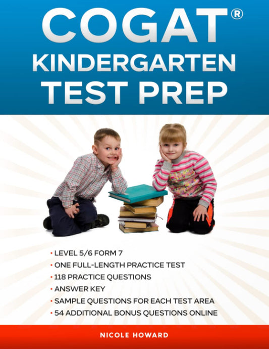 COGAT® KINDERGARTEN TEST PREP: Level 5/6 Form 7, One Full Length Practice Test, 118 Practice Questions, Answer Key, Sample Questions for Each Test Area, 54 Additional Bonus Questions Online.