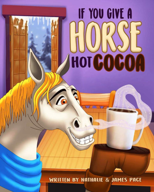 If You Give A Horse Hot Cocoa: A funny tale about a horse who loves hot cocoa. Perfect for bed time and early reading. A good book for young readers.