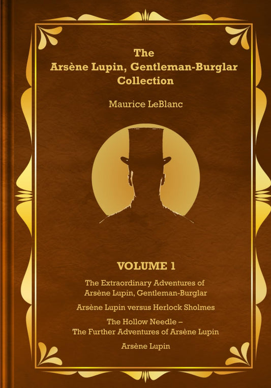 The Arsène Lupin, Gentleman-Burglar Collection - Volume 1: 4 Books in 1 Volume - Arsène Lupin, Gentleman-Burglar; Arsène Lupin versus Herlock Sholmes; The Hollow Needle; and Arsène Lupin! - 4399