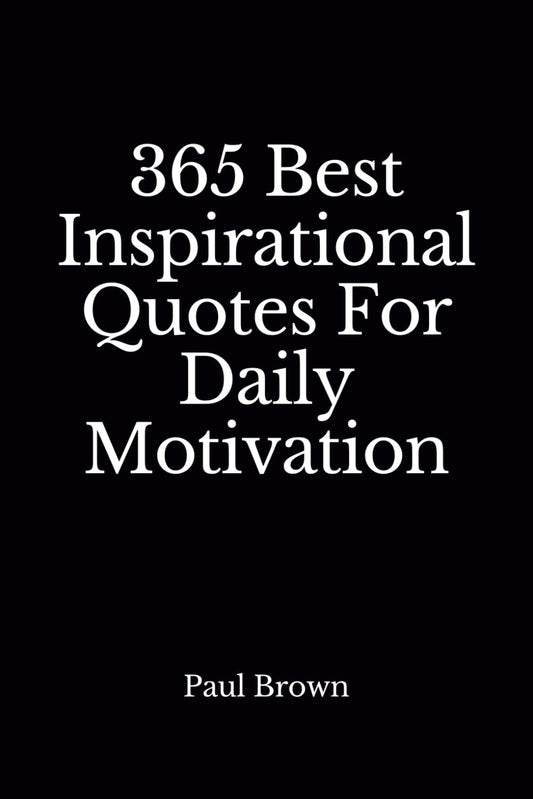 Inspirational Quotes: 365 Best Inspirational Quotes For Daily Motivation