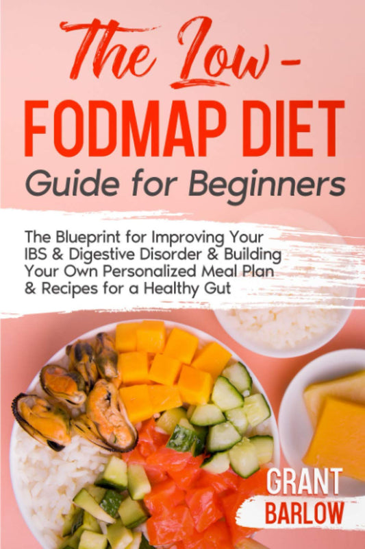 The Low FODMAP Diet Guide for Beginners: The Blueprint for Improving Your IBS & Digestive Disorder & Building Your Own Personalized Meal Plan & Recipes for a Healthy Gut - 546