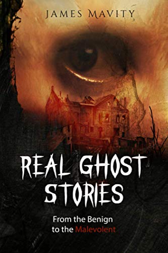 Real Ghost Stories: From the Benign to the Malevolent - 5402