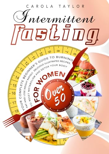 INTERMITTENT FASTING FOR WOMEN OVER 50: Your Complete Beginner’s Guide to Burning Fat and Lose Weight Rapidly. Delicious Illustrated Recipes To Reset Metabolism and Detox Your Body. - 7080