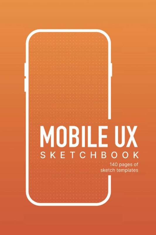 Mobile UX Sketchbook: Mobile notebook with templates for sketching UX/UI wireframes, ideas, and design notes