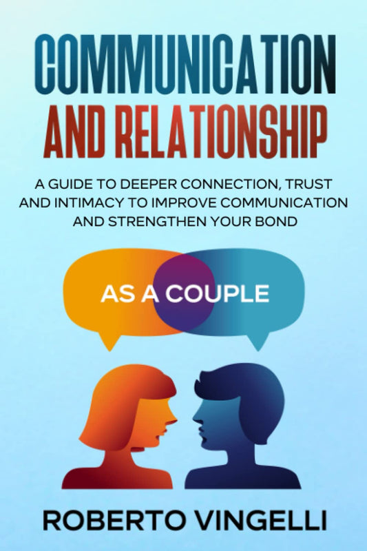 COMMUNICATION AND RELATIONSHIP: A Guide to Deeper Connection, Trust and Intimacy to Improve Communication and Strengthen Your Bond as a Couple - 5179