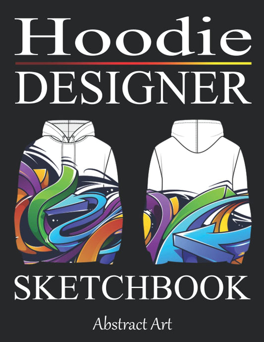 Hoodie Designer Sketchbook: Design your Hood - Blank Fashion Design Sketchbook with templates - Art Coloring Book for Teenagers and Adults - 4102