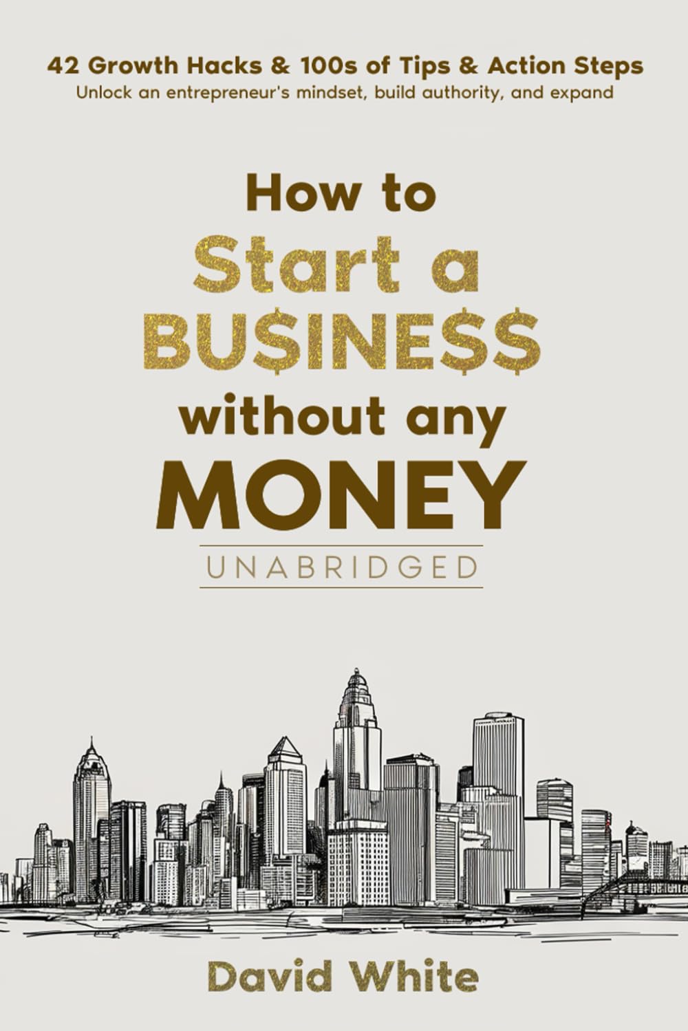 How to start a business: How to start a business without any money and the one thing you need to ensure your business avoids the statistical ... Plus: 42 growth hacks (Business Boosters)