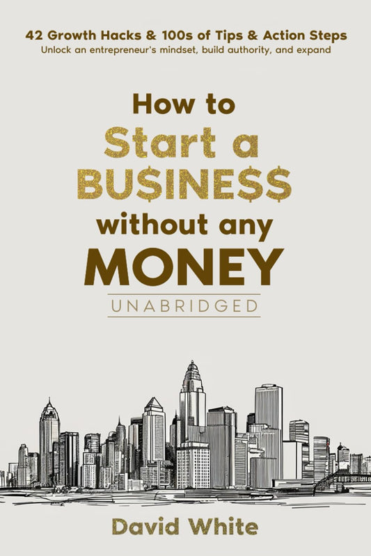 How to start a business: How to start a business without any money and the one thing you need to ensure your business avoids the statistical ... Plus: 42 growth hacks (Business Boosters)