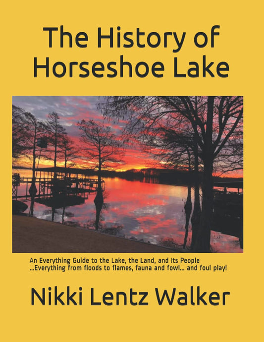 The History of Horseshoe Lake: An Everything Guide to the Lake, the Land, and Its People ...Everything from floods to flames, fauna and fowl... and foul play! - 8520
