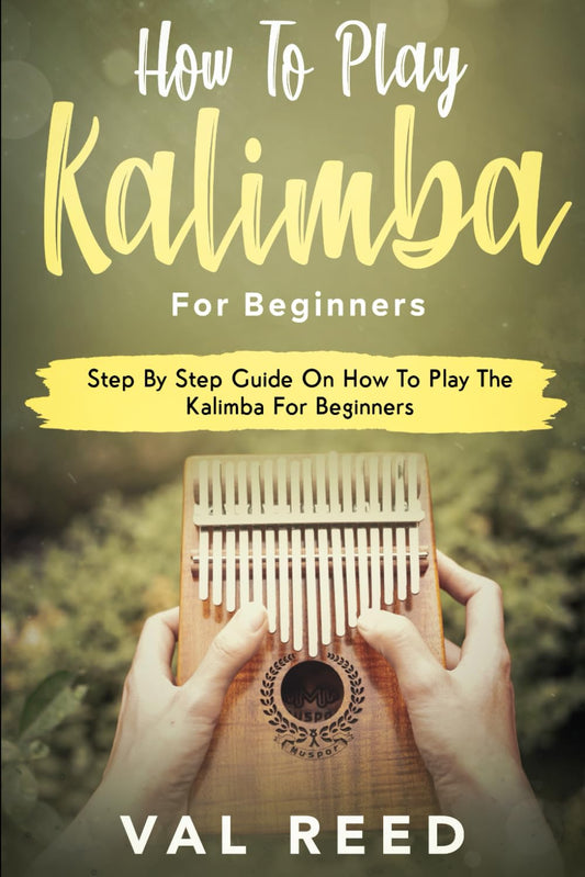How to Play The Kalimba for Beginners: Step By Step Guide On How To Play The Kalimba For Beginners (Music Mastery) - 432