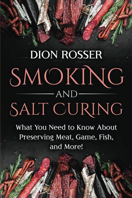 Smoking and Salt Curing: What You Need to Know About Preserving Meat, Game, Fish, and More! (Preserving Food) - 3569