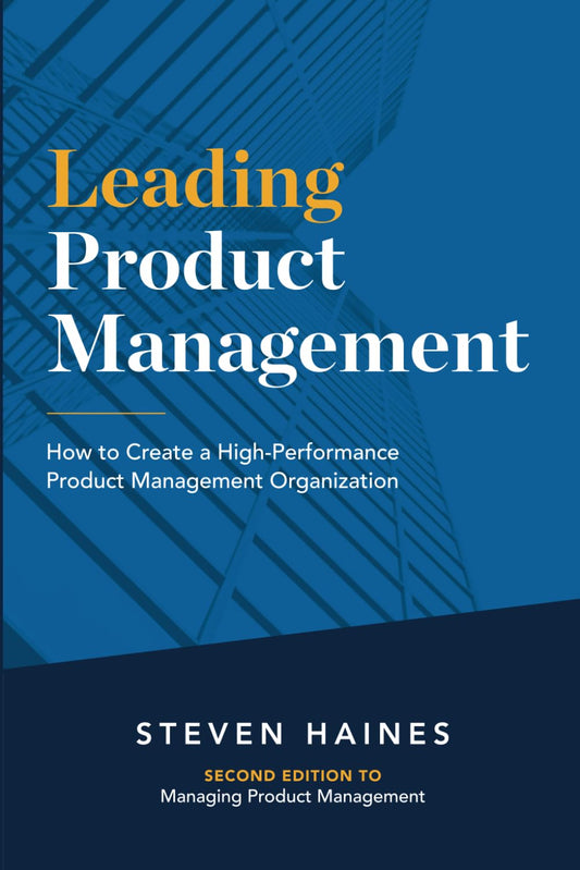Leading Product Management: How to Create a High-Performance Product Management Organization