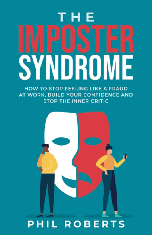 The Imposter Syndrome: How to Stop Feeling like a Fraud at Work, Build Your Confidence and Stop the Inner Critic - 8251