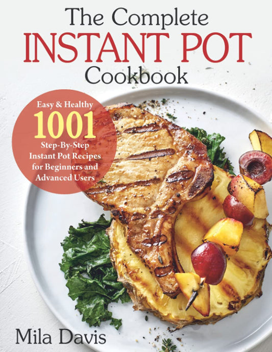 The Complete Instant Pot Cookbook: Easy & Healthy 1001 Step-By-Step Instant Pot Recipes for Beginners and Advanced Users