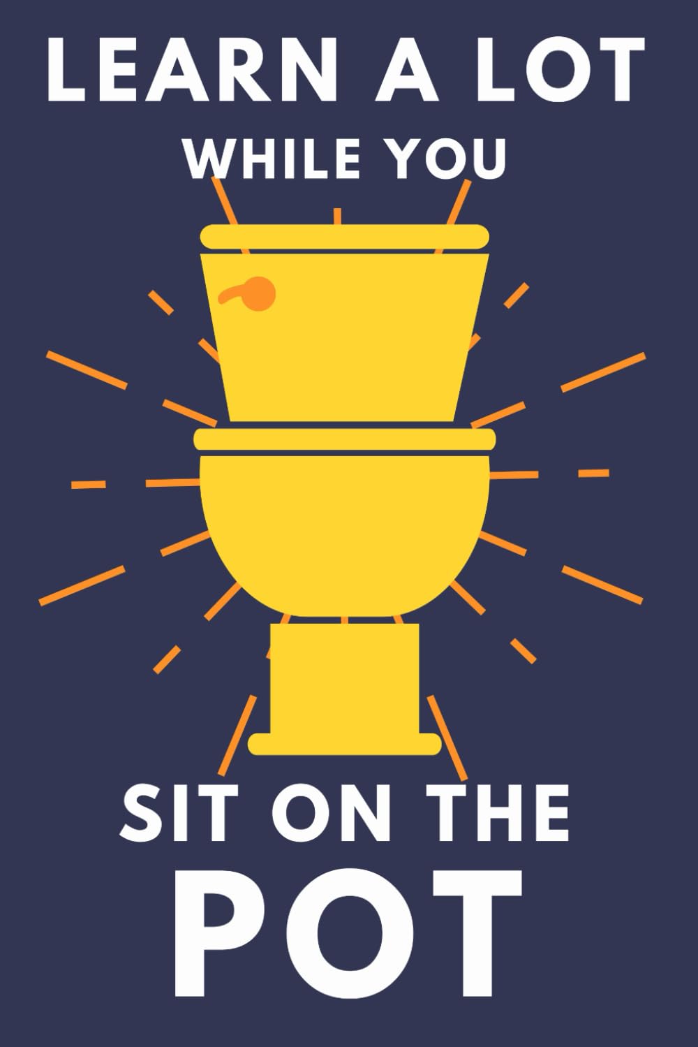 Learn A Lot While You Sit On The Pot: Funny Bathroom Trivia Book For Adults & Older Teens (THINGS TO DO WHILE YOU POO)