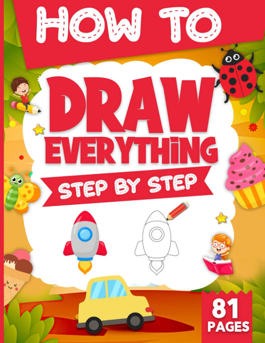 How To Draw Everything Step By Step For Kids: Easy Step By step Drawings For Kids ( Vehicles, Food, Animals, Cute things and so much more). - 1879
