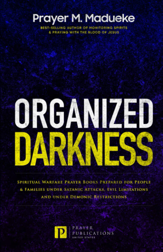 Organized Darkness: Spiritual Warfare Prayer Books Prepared for People & Families under Satanic Attacks, Evil Limitations and under Demonic ... Breaking Demonic Curses, Cast Out Demons)