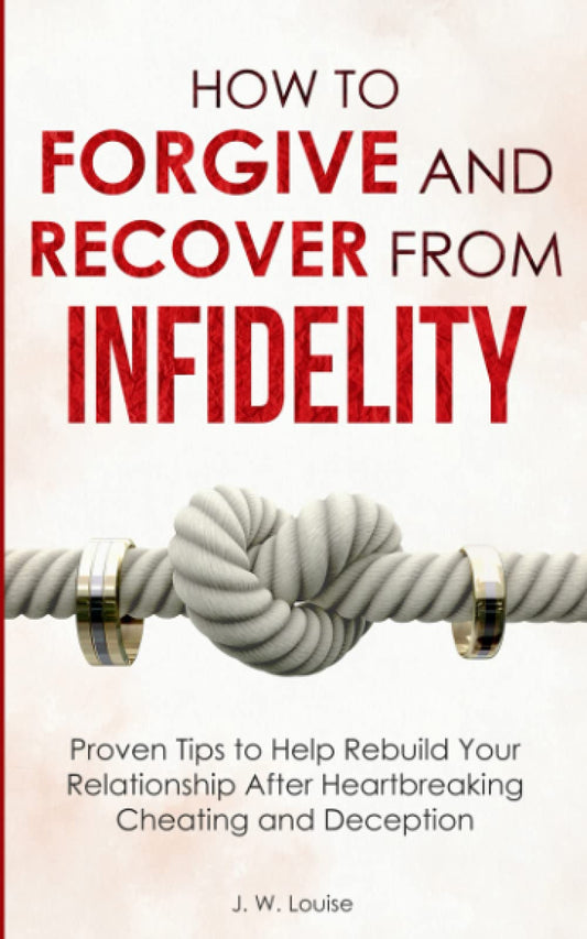 How to Forgive and Recover From Infidelity: Proven Tips to Help Rebuild Your Relationship After Heartbreaking Cheating and Deception - 4405