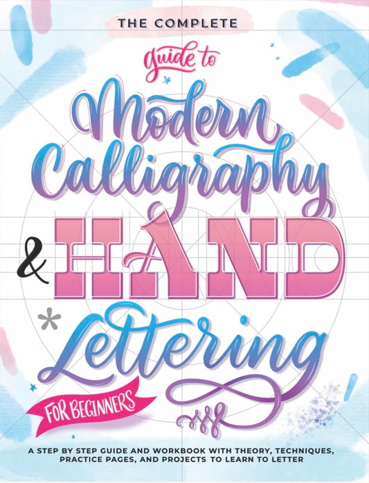 The Complete Guide to Modern Calligraphy & Hand Lettering for Beginners: A Step by Step Guide and Workbook with Theory, Techniques, Practice Pages and Projects to Learn to Letter - 3554