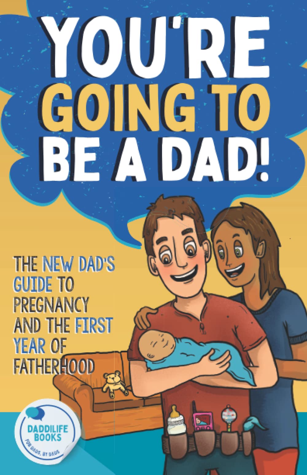 You're Going To Be A Dad!: The New Dad's Guide To Pregnancy and The First Year of Fatherhood - 7411