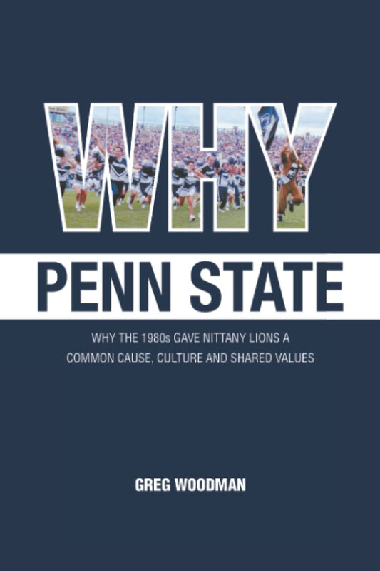 Why Penn State: Why the 1980s Gave Nittany Lions a Common Cause, Shared Values and the Keys to Success