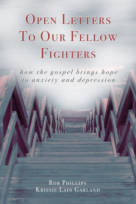 Open Letters to Our Fellow Fighters: How the Gospel brings hope to anxiety and depression - 4599