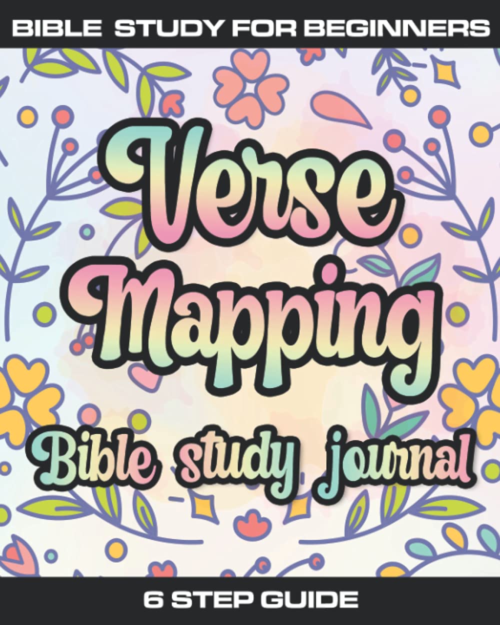 Verse Mapping Bible Study Journal: Bible Study for Beginners, 6 steps to a deeper understanding of Gods word - verse by verse - 4673