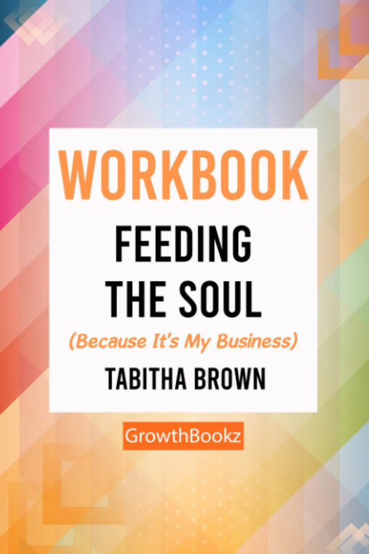 Workbook: Feeding the Soul (Because It's My Business) by Tabitha Brown (GrowthBookz)