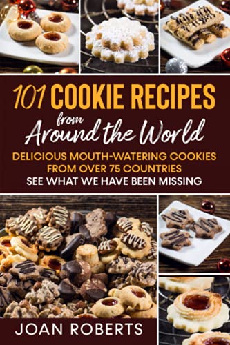 101 Cookie Recipes from Around the World: Delicious Mouth-Watering Cookies from Over 75 Countries - See What We Have Been Missing