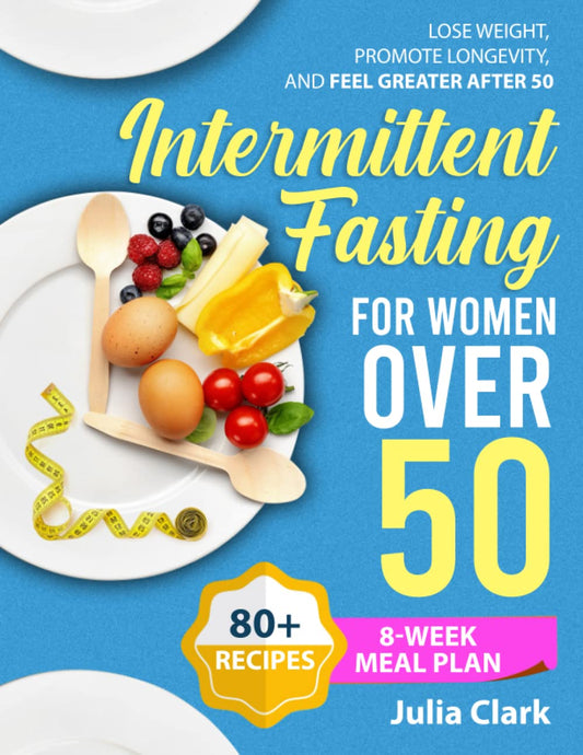 Intermittent Fasting for Women Over 50: The Simple Formula for Losing Weight, Promoting Longevity, and Feeling Great After 50: Master All Secrets of Fasting to Unlock Metabolism and Detox Your Body - 2876