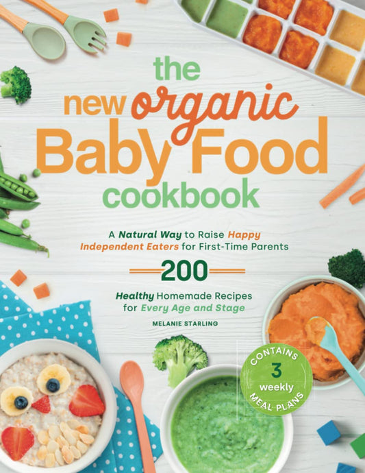 The New Organic Baby Food Cookbook: A Natural Way to Raise Happy Independent Eaters for First-Time Parents, With 200 Healthy Homemade Recipes for Every Age and Stage. Contains 3 weekly meal plans - 6286