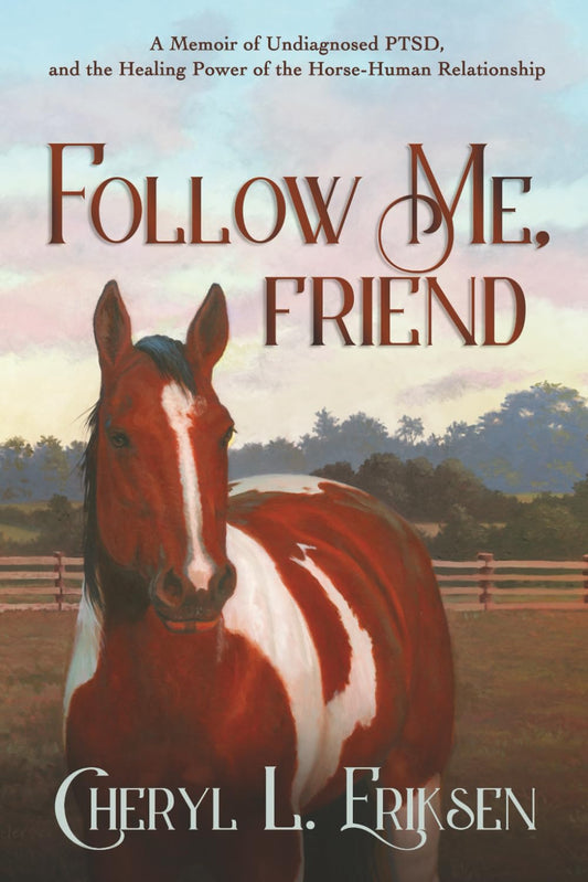 Follow Me, Friend: A Memoir of Undiagnosed PTSD, and the Healing Power of the Horse-Human Relationship (The Hope, Horses, and Healing Collection)