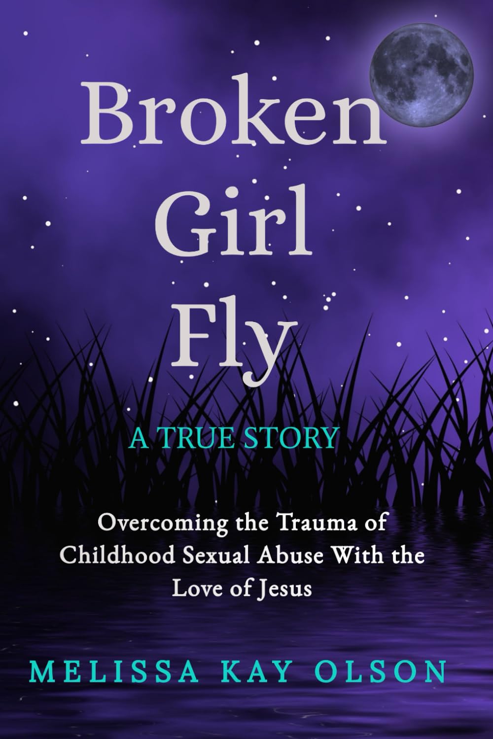 Broken Girl Fly: Overcoming the Trauma of Childhood Sexual Abuse With the Love of Jesus