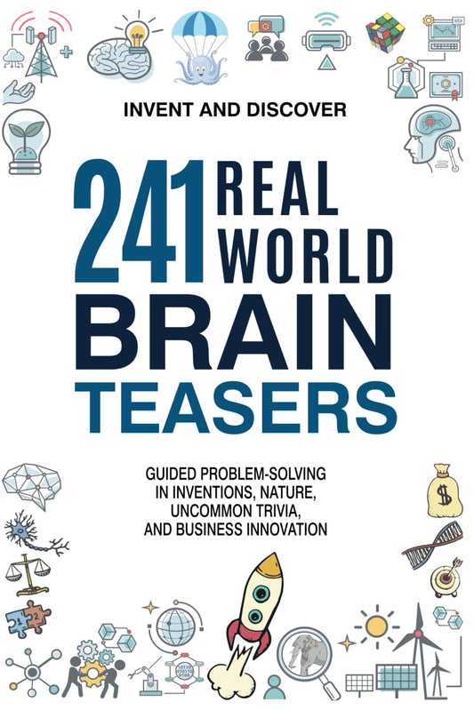 241 Real-World Brain Teasers.: Guided problem-solving in Inventions, Nature, Uncommon Trivia, and Business Innovation. (Invent and Discover) - 6292