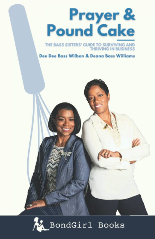 Prayer and Pound Cake: The Bass Sisters' Guide to SURVIVING AND THRIVING IN BUSINESS - 8684
