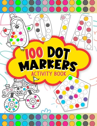 100 Dot Markers Activity Book: Do A Dot Art Coloring Book For Kids Boys and Girls, 5 Chapters 0f Numbers, Letters, Shapes, Animals And Vehicles ( Art ... For Toddler, Preschool, Kindergarten ) - 6614