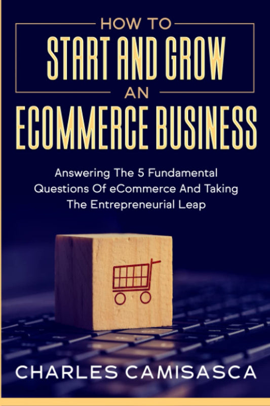 [2022 Version] How to Start and Grow an E-Commerce Business: Answering the 5 Fundamental Questions of eCommerce and Taking the Entrepreneurial Leap - 4724