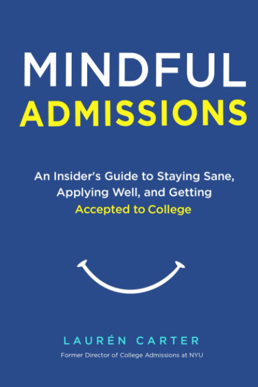 Mindful Admissions: An Insider’s Guide to Staying Sane, Applying Well and Getting Accepted to College