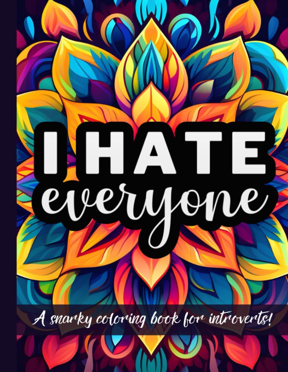 I Hate Everyone: A Snarky Coloring Book For Introverts: Funny Introvert Quotes For People Who Hate People | Quirky Gift For The Anti Social & Socially Awkward