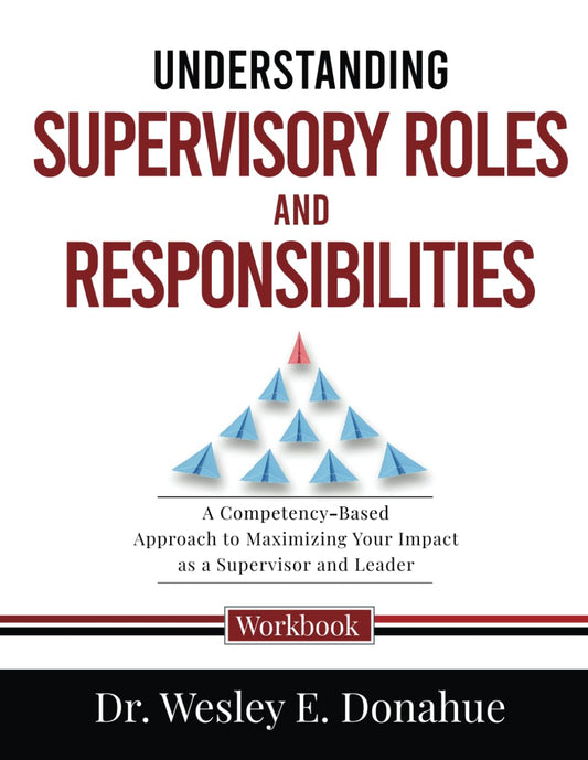 Understanding Supervisory Roles and Responsibilities: A Competency-Based Approach to Maximizing Your Impact as a Supervisor and Leader (Competency-Based Workbooks for Structured Learning) - 6787