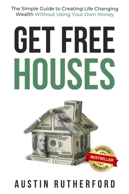 Get Free Houses: The Simple Guide to Creating Life Changing Wealth Without Using Your Own Money - 4730