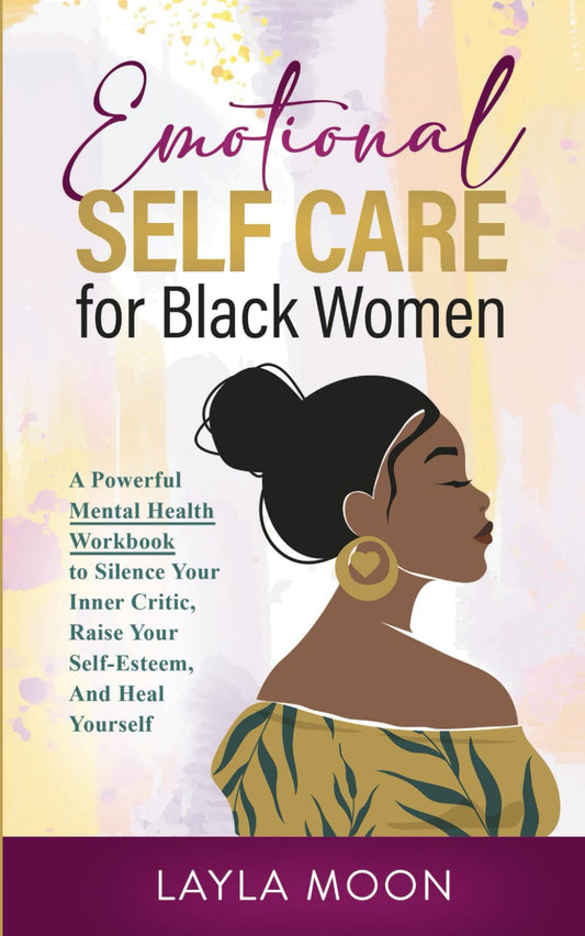 Emotional Self Care for Black Women: A Powerful Mental Health Workbook to Silence Your Inner Critic, Raise Your Self-Esteem, And Heal Yourself - 3850