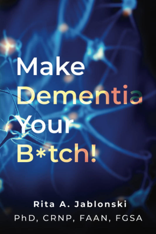 Make Dementia Your B*tch!: An Easy Guide to Understanding and Handling Dementia-driven Behaviors - 7761