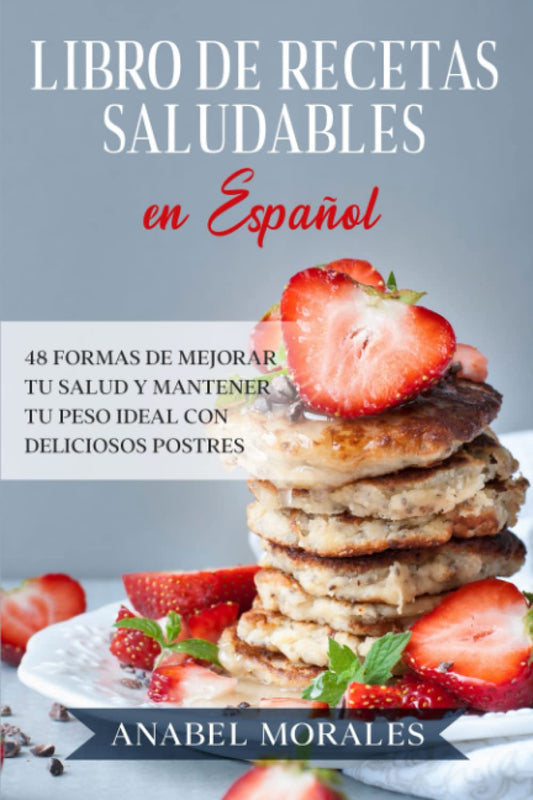 Libro de Recetas Saludables en Español: 48 Formas de Mejorar Tu Salud y Mantener Tu Peso Ideal (Spanish Edition)
