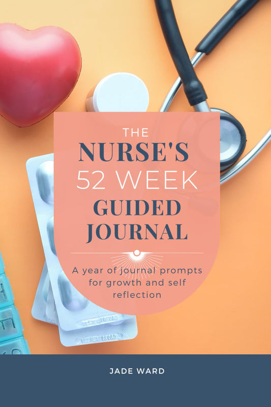 The Nurse's 52 Week Guided Journal: A Year of Journal Prompts for Growth and Reflection