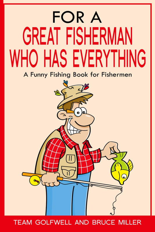 For a Great Fisherman Who Has Everything: A Funny Fishing Book for Fishermen (For People Who Have Everything Series) - 6341